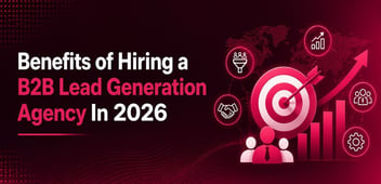 Benefits of Hiring B2B Lead Gen Agency 2026