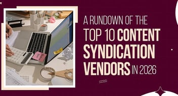 A Rundown of the Top 10 Content Syndication Vendors in 2026