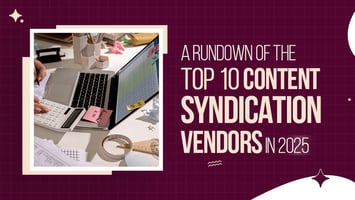 A Rundown of the Top 10 Content Syndication Vendors in 2025