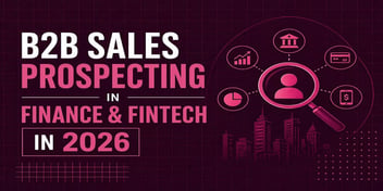 B2B Sales Prospecting in Finance & Fintech: What Works in 2026