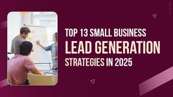 Top 13 Small Business Lead Generation Strategies in 2025