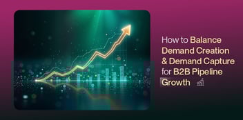 How to Balance Demand Creation and Capture for B2B Pipeline Growth funnel