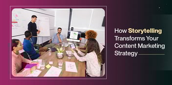 How Storytelling Transforms Your Content Marketing Strategy