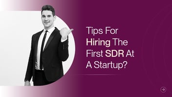 How to Hire Your First SDR at a Startup