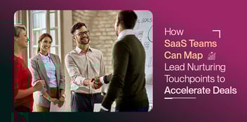 Lead Nurturing Touchpoints to Accelerate SaaS Deals