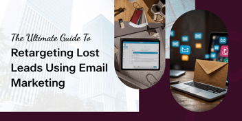 The Ultimate Guide to Retargeting Lost Leads via Email Marketing