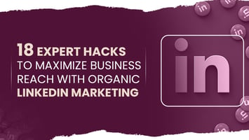 Organic LinkedIn Marketing: 18 Expert Hacks to Maximize Business Reach