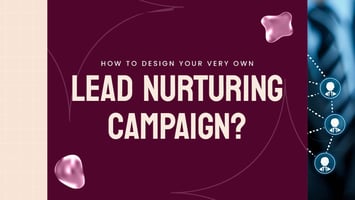 How to Design Your Very Own Lead Nurturing Campaign?