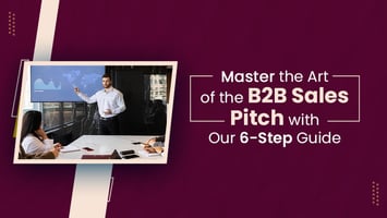 Master the Art of the B2B Sales Pitch with Our 6-Step Guide