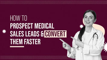 How to Prospect Medical Sales Leads and Convert Them Faster