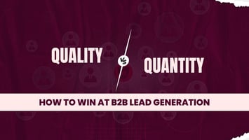 Quality vs. Quantity : How to Win at B2B Lead Generation