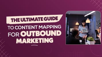 The Ultimate Guide to Content Mapping for Outbound Marketing