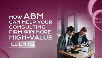 Using ABM for Growth in Consulting & Professional Services