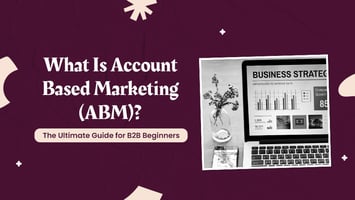 What Is Account-Based Marketing (ABM)? Ultimate B2B Guide