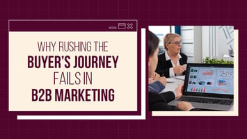 Why Rushing the B2B Buyer Journey Fails