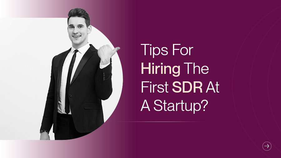 How to Hire Your First SDR at a Startup