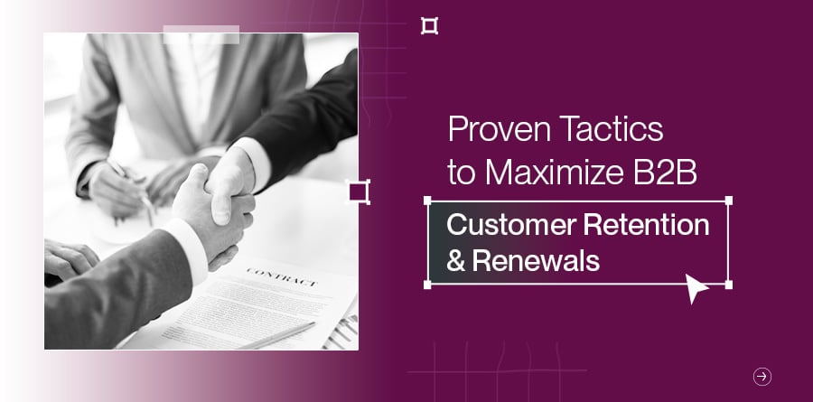 Proven Tactics to Maximize B2B Customer Retention & Renewals