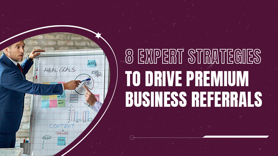 8 Expert Strategies to Drive Premium Business Referrals