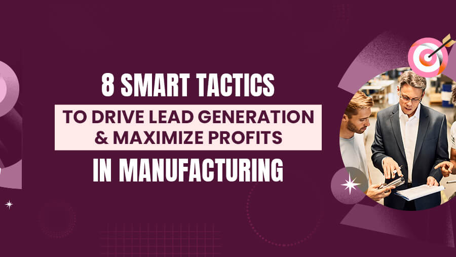 8 Smart Tactics to Drive Lead Generation & Maximize Profits in Manufacturing