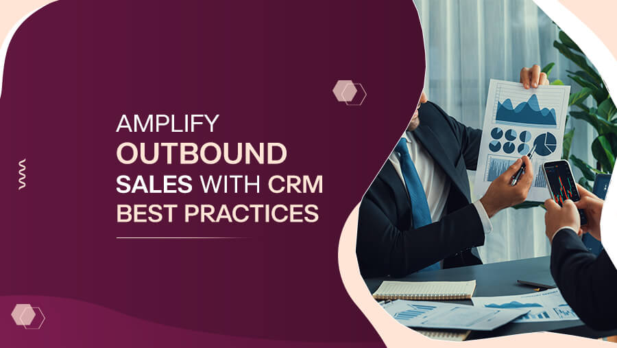 CRM Best Practices for Amplifying B2B Outbound Sales