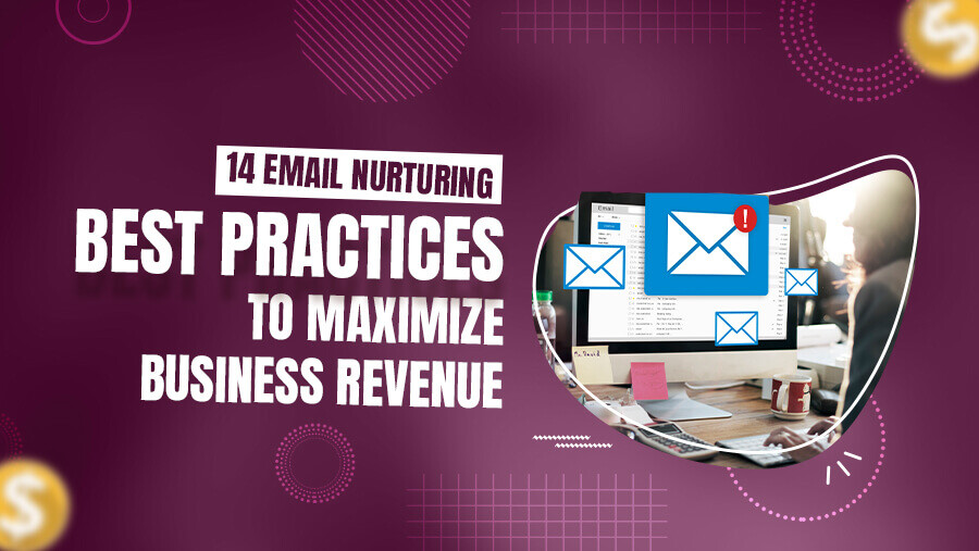 14 Email Nurturing Best Practices to Maximize Business Revenue