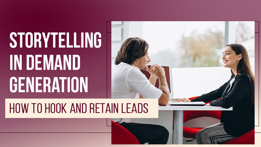 Storytelling in Demand Generation: Hook & Retain Leads