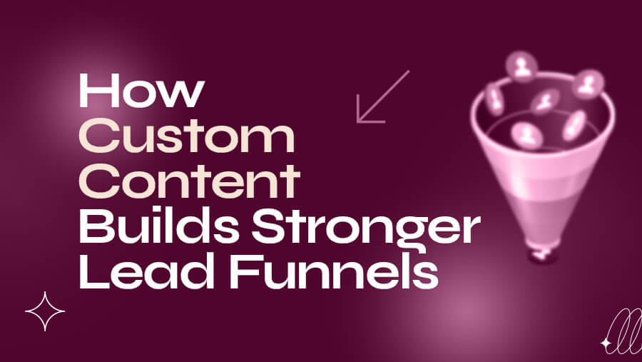 How Custom Content Builds Stronger Lead Generation B2B Funnels