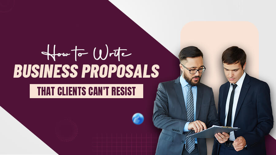 How to Write Business Proposals That Clients Can't Resist