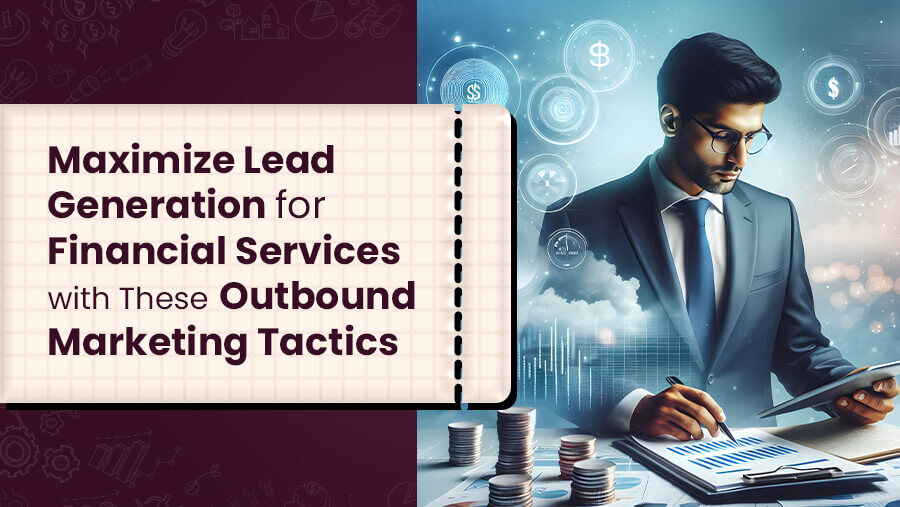 Maximize Lead Generation for Financial Services | Top Outbound Tactics