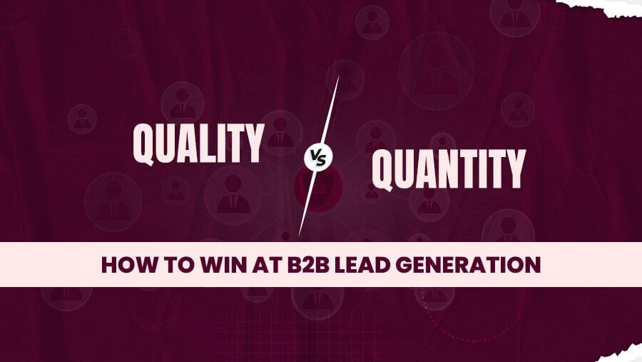 Quality vs. Quantity : How to Win at B2B Lead Generation